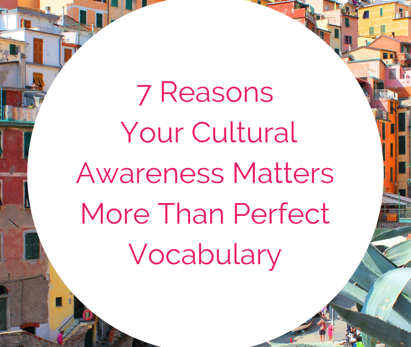 7 redenen waarom uw cultureel bewustzijn belangrijker is dan een perfecte woordenschat door vloeiende taal